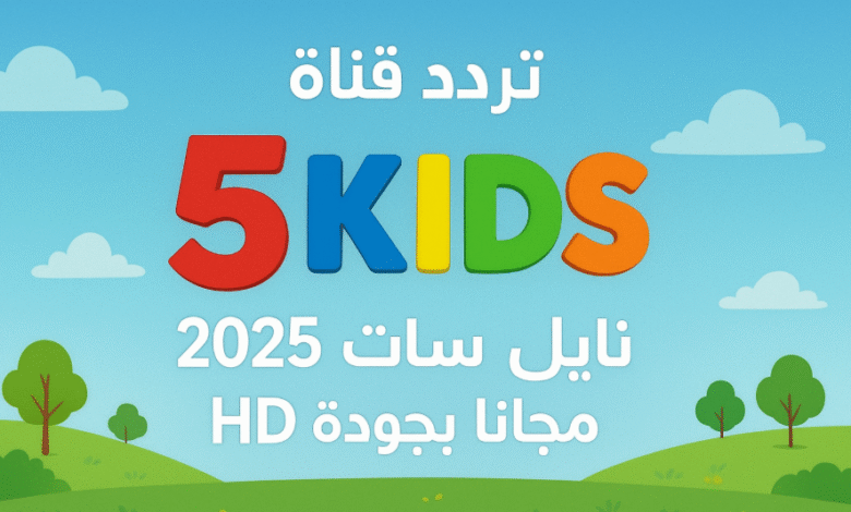 تردد قناة 5 Kids نايل سات للأطفال مجانًا بجودة HD